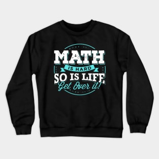 MATH IS HARD SO IS LIFE GET OVER IT Crewneck Sweatshirt